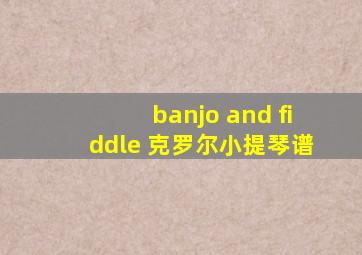 banjo and fiddle 克罗尔小提琴谱